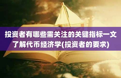 投资者有哪些需关注的关键指标一文了解代币经济学(投资者的要求)