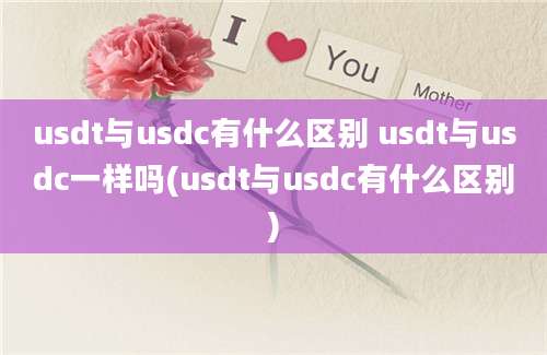 usdt与usdc有什么区别 usdt与usdc一样吗(usdt与usdc有什么区别)