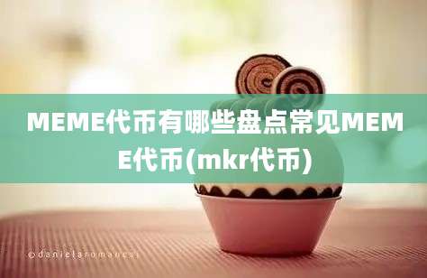 MEME代币有哪些盘点常见MEME代币(mkr代币)