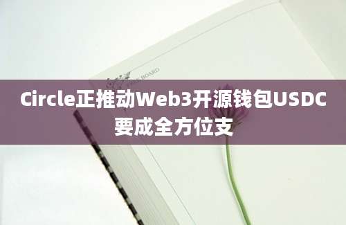 Circle正推动Web3开源钱包USDC要成全方位支