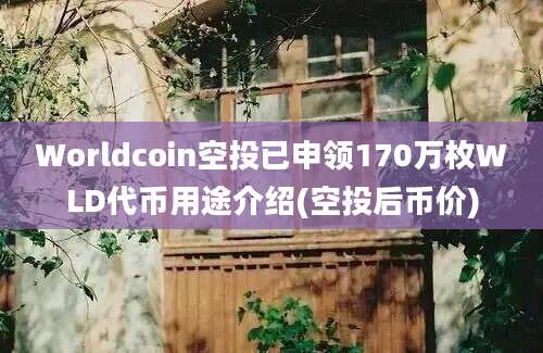 Worldcoin空投已申领170万枚WLD代币用途介绍(空投后币价)