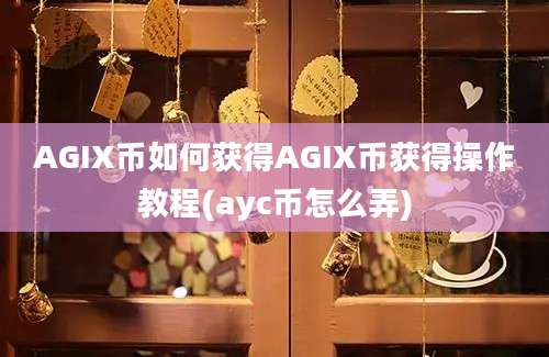 AGIX币如何获得AGIX币获得操作教程(ayc币怎么弄)