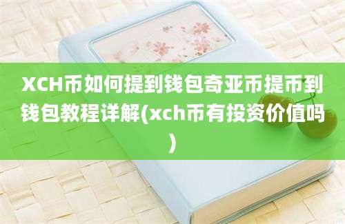 XCH币如何提到钱包奇亚币提币到钱包教程详解(xch币有投资价值吗)