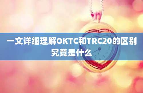 一文详细理解OKTC和TRC20的区别究竟是什么