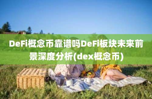 DeFi概念币靠谱吗DeFi板块未来前景深度分析(dex概念币)