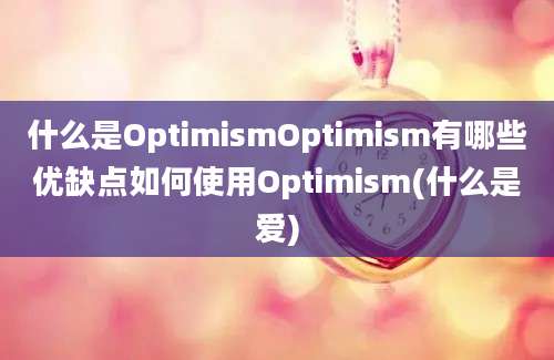 什么是OptimismOptimism有哪些优缺点如何使用Optimism(什么是爱)