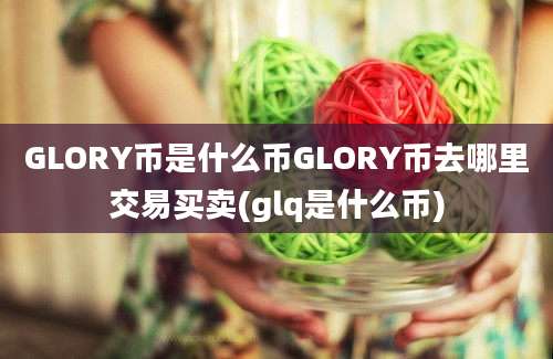 GLORY币是什么币GLORY币去哪里交易买卖(glq是什么币)