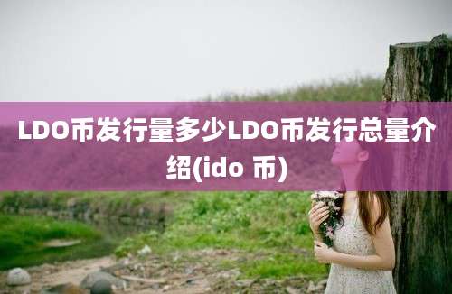 LDO币发行量多少LDO币发行总量介绍(ido 币)