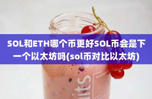 SOL和ETH哪个币更好SOL币会是下一个以太坊吗(sol币对比以太坊)