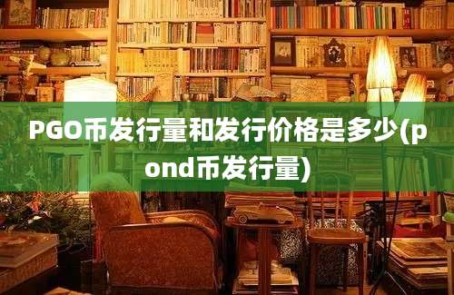 PGO币发行量和发行价格是多少(pond币发行量)