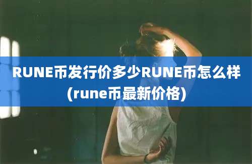 RUNE币发行价多少RUNE币怎么样(rune币最新价格)