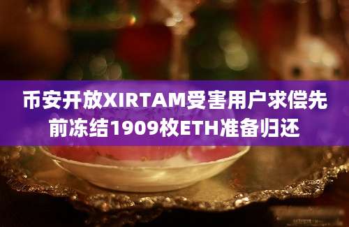 币安开放XIRTAM受害用户求偿先前冻结1909枚ETH准备归还