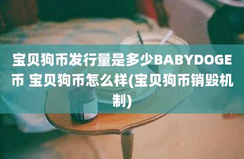 宝贝狗币发行量是多少BABYDOGE币 宝贝狗币怎么样(宝贝狗币销毁机制)