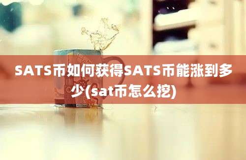 SATS币如何获得SATS币能涨到多少(sat币怎么挖)