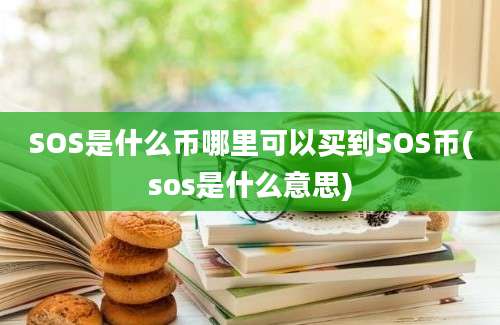 SOS是什么币哪里可以买到SOS币(sos是什么意思)