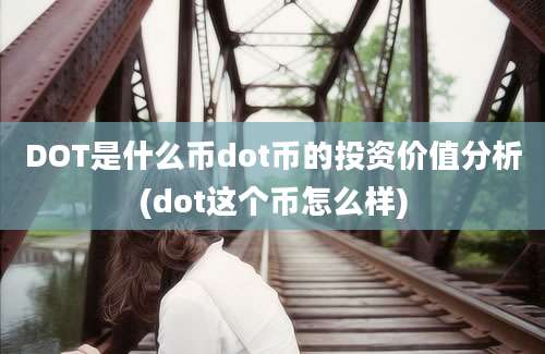 DOT是什么币dot币的投资价值分析(dot这个币怎么样)