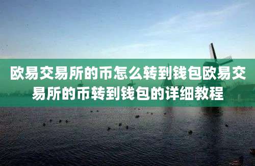 欧易交易所的币怎么转到钱包欧易交易所的币转到钱包的详细教程