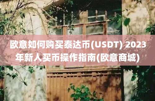 欧意如何购买泰达币(USDT) 2023年新人买币操作指南(欧意商城)