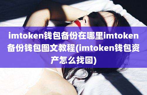 imtoken钱包备份在哪里imtoken备份钱包图文教程(imtoken钱包资产怎么找回)