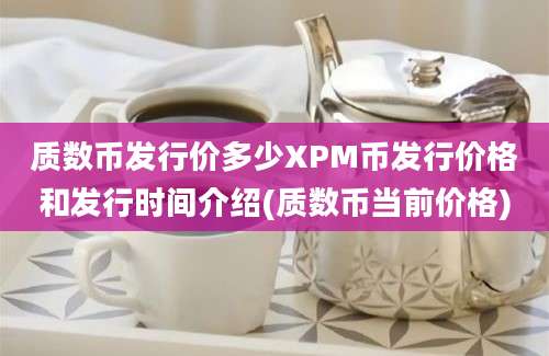 质数币发行价多少XPM币发行价格和发行时间介绍(质数币当前价格)