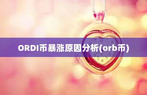 ORDI币暴涨原因分析(orb币)