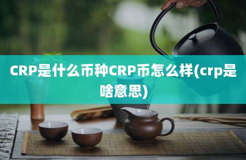 CRP是什么币种CRP币怎么样(crp是啥意思)