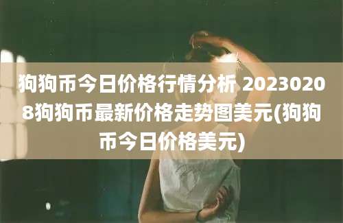 狗狗币今日价格行情分析 20230208狗狗币最新价格走势图美元(狗狗币今日价格美元)