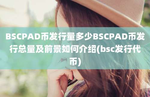 BSCPAD币发行量多少BSCPAD币发行总量及前景如何介绍(bsc发行代币)