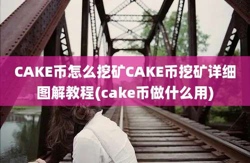 CAKE币怎么挖矿CAKE币挖矿详细图解教程(cake币做什么用)