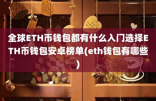 全球ETH币钱包都有什么入门选择ETH币钱包安卓榜单(eth钱包有哪些)