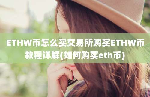 ETHW币怎么买交易所购买ETHW币教程详解(如何购买eth币)