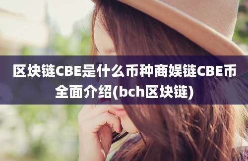 区块链CBE是什么币种商娱链CBE币全面介绍(bch区块链)