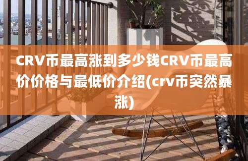 CRV币最高涨到多少钱CRV币最高价价格与最低价介绍(crv币突然暴涨)