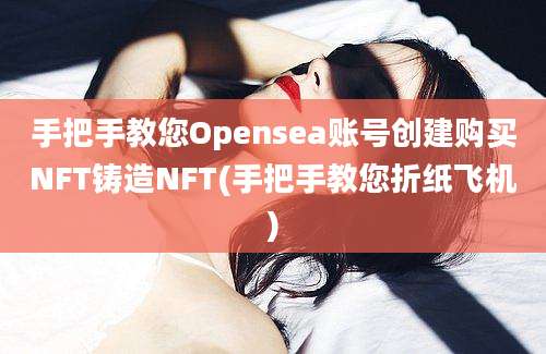 手把手教您Opensea账号创建购买NFT铸造NFT(手把手教您折纸飞机)