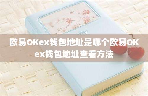 欧易OKex钱包地址是哪个欧易OKex钱包地址查看方法