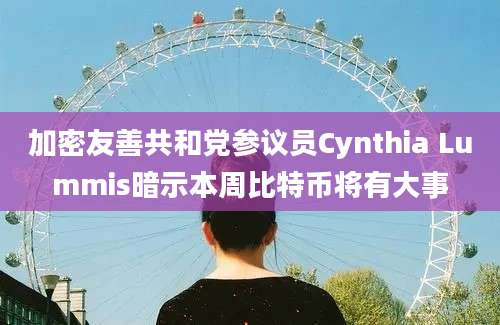 加密友善共和党参议员Cynthia Lummis暗示本周比特币将有大事