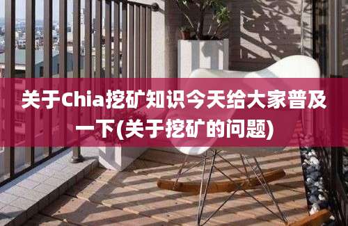 关于Chia挖矿知识今天给大家普及一下(关于挖矿的问题)