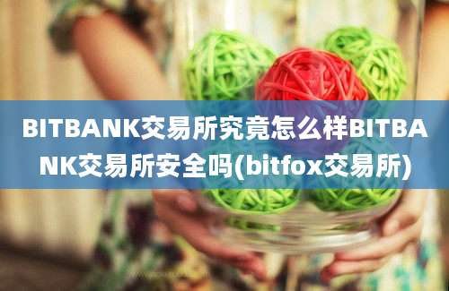 BITBANK交易所究竟怎么样BITBANK交易所安全吗(bitfox交易所)