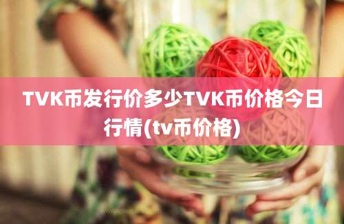 TVK币发行价多少TVK币价格今日行情(tv币价格)