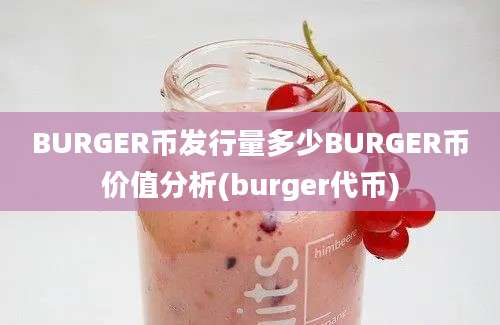 BURGER币发行量多少BURGER币价值分析(burger代币)