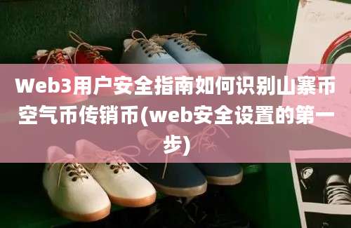 Web3用户安全指南如何识别山寨币空气币传销币(web安全设置的第一步)