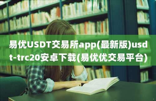 易优USDT交易所app(最新版)usdt-trc20安卓下载(易优优交易平台)