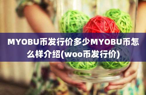 MYOBU币发行价多少MYOBU币怎么样介绍(woo币发行价)