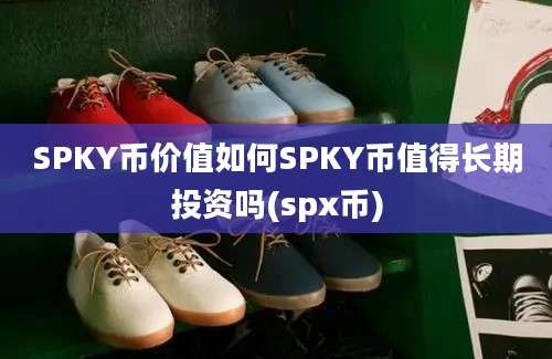 SPKY币价值如何SPKY币值得长期投资吗(spx币)