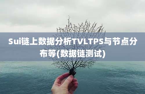 Sui链上数据分析TVLTPS与节点分布等(数据链测试)