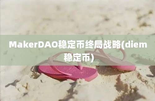 MakerDAO稳定币终局战略(diem 稳定币)