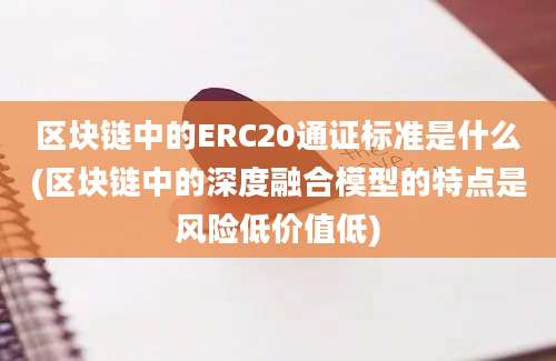 区块链中的ERC20通证标准是什么(区块链中的深度融合模型的特点是风险低价值低)