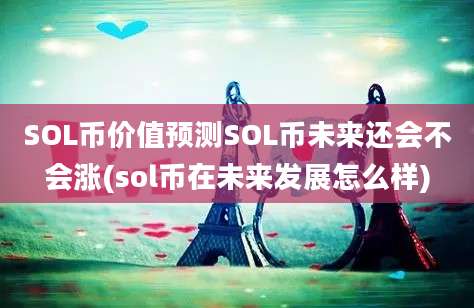 SOL币价值预测SOL币未来还会不会涨(sol币在未来发展怎么样)