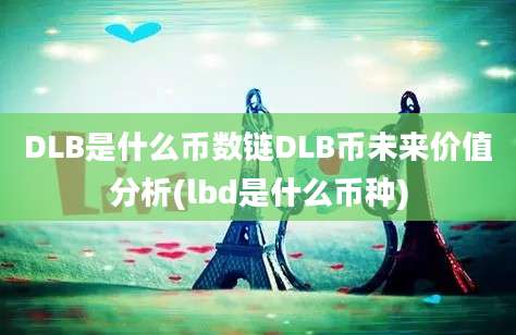 DLB是什么币数链DLB币未来价值分析(lbd是什么币种)