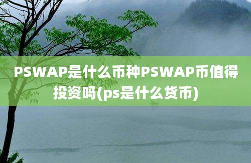 PSWAP是什么币种PSWAP币值得投资吗(ps是什么货币)